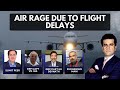 Chaos Over Flight Delays, Cancellations | How To Avoid Triggering Air Rage?