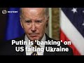 Putin banking on the US failing to deliver for Ukraine, says Biden