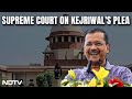 SC On Kejriwal | Arvind Kejriwals Petition Assigned To 3-Judge Supreme Court Bench