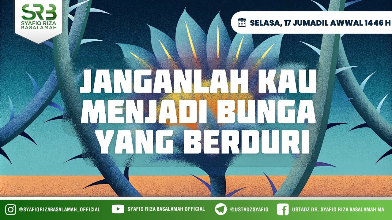 Janganlah Kau Menjadi Bunga Yang Berduri - Ustadz Dr. Syafiq Riza Basalamah., M.A