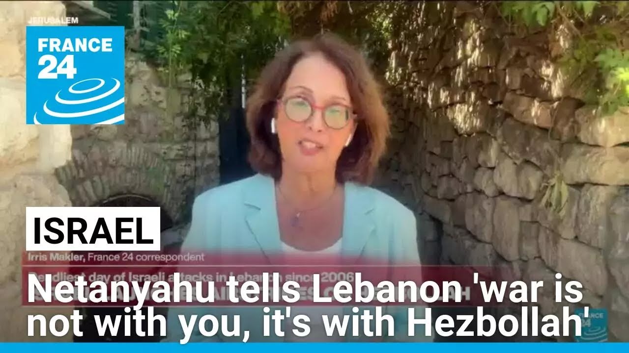 Netanyahu tells Lebanon 'Israel's war is not with you, it's with Hezbollah' • FRANCE 24 English
