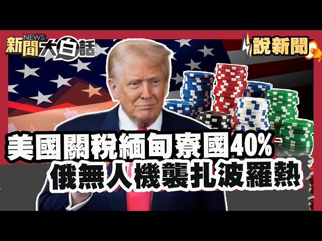 美國新一波關稅 緬甸寮國40% 俄羅斯無人機襲扎波羅熱【#大白話說新聞】#美國#關稅 #緬甸