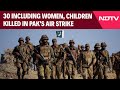 Pakistan News | Pakistan Butchers Its Own People, Pak Air Strikes Kill 30 Pakistanis