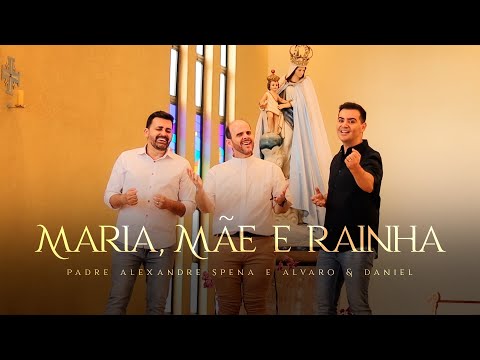 Maria, Mãe e Rainha – Padre Alexandre Spena e Alvaro & Daniel