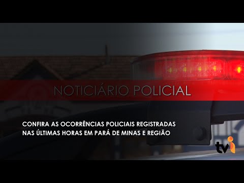 Vídeo: Confira as ocorrências policiais registradas nas últimas horas em Pará de Minas e região