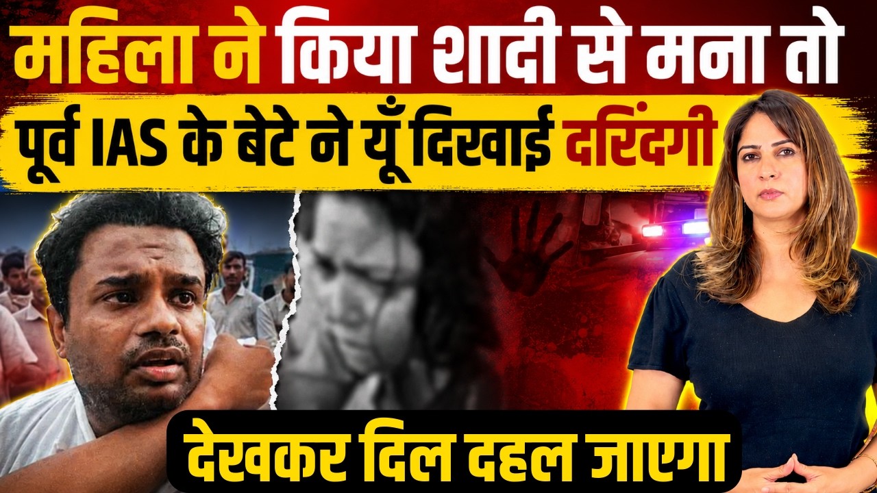 महिला ने किया शादी से मना तो पूर्व IAS के बेटे ने यूँ दिखाई दरिंदगी देखकर दिल दहल जाएगा