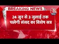 Breaking News: 24 जून से संसद का विशेष सत्र! 26 को हो सकता है लोकसभा स्पीकर का चुनाव | Aaj Tak News - 00:47 min - News - Video