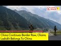 China Continues Border Row | Claims Ladakh Belongs To China | NewsX