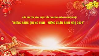 CHƯƠNG TRÌNH NGHỆ THUẬT MỪNG ĐẢNG QUANG VINH - MỪNG XUÂN BÍNH NGỌ 2026