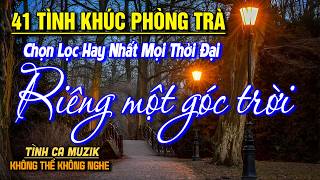 41 Tình Khúc Phòng Trà Hay Nhất 2025 NGHE PHÊ NỔI DA GÀ ➤Nhạc Vàng Xưa Bất Hủ Còn Mãi Theo Thời Gian