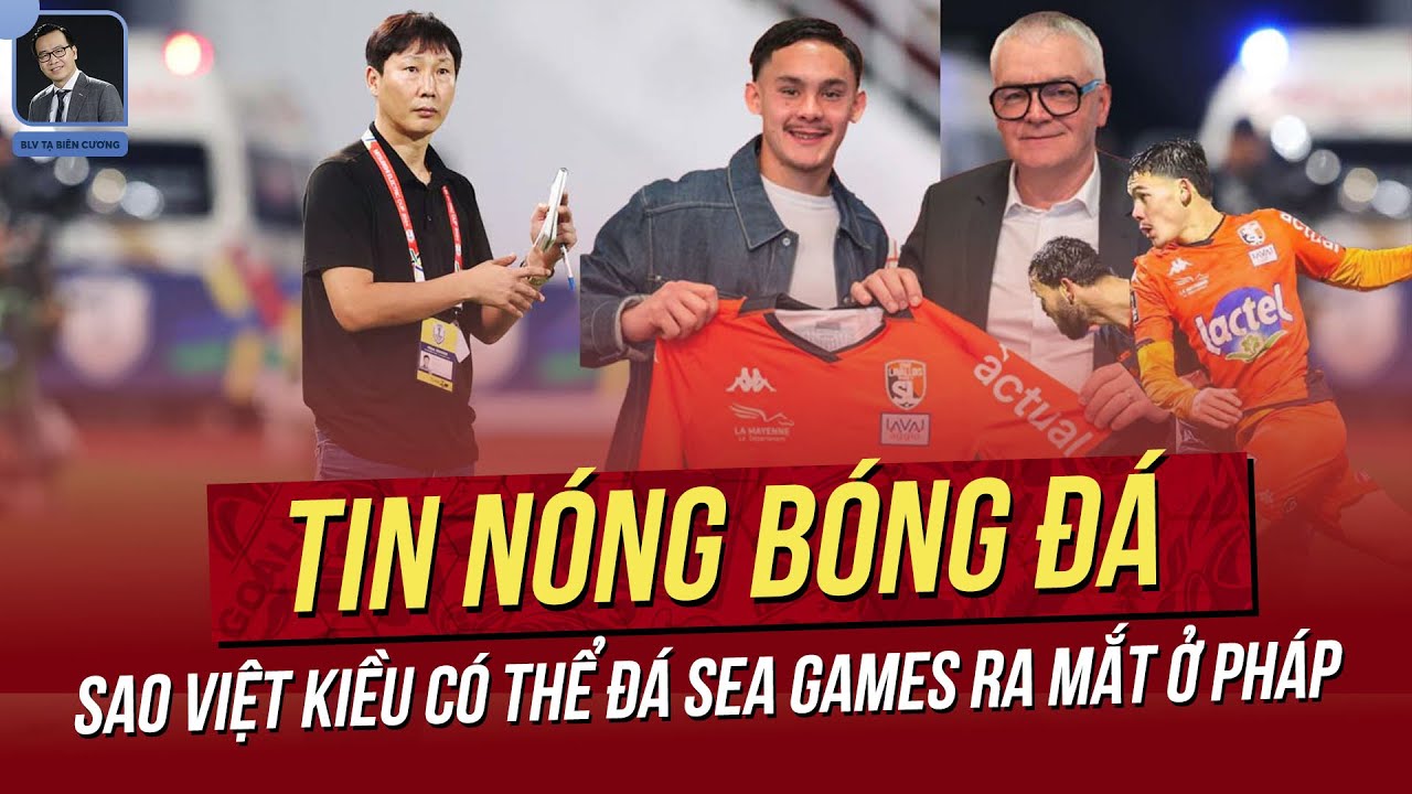Tin nóng 17/2:Sao Việt Kiều có thể đá SEA Games ra mắt ở Pháp; So sánh giữa Nguyễn Filip & Văn Lâm.