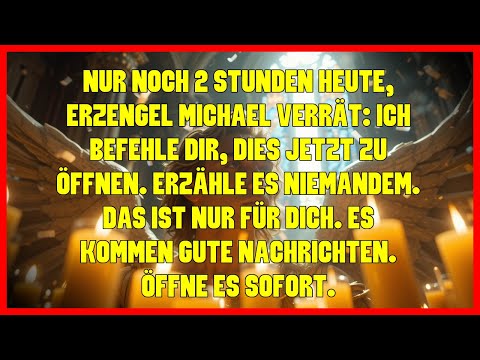 NUR NOCH 2 STUNDEN HEUTE, ERZENGEL MICHAEL VERRÄT: ICH BEFEHLE DIR, DIES JETZT ZU ÖFFNEN. ERZÄHLE...