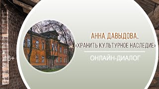 «Хранить культурное наследие» (онлайн-диалог с Анной Давыдовой) / краеведческий цикл «Архитектурные формулы Нижнего Новгорода»