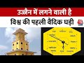 Ujjain: भारत में लगेगी दुनिया की पहली वैदिक घड़ी, वैदिक काल गणना को वापस लाने की तैयारी ! | Aaj Tak