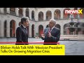 Blinken Holds Talk With Mexican President | Talks On Growing Migration Crisis | NewsX