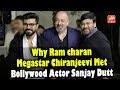 Why Ram Charan And Chiranjeevi Met Actor Sanjay Dutt?