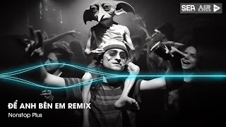 Nonstop TikTok 2025 - Để Anh Bên Em Remix ( Bản Hot TikTok ) - Nhạc Remix Hot Tiktok 2025