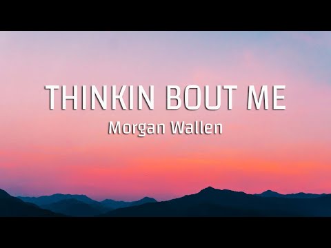 Morgan Wallen - Thinkin’ Bout Me (Lyrics)