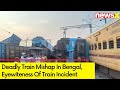 Eyewiteness Of Train Incident | Deadly Train Mishap In Bengal | NewsX