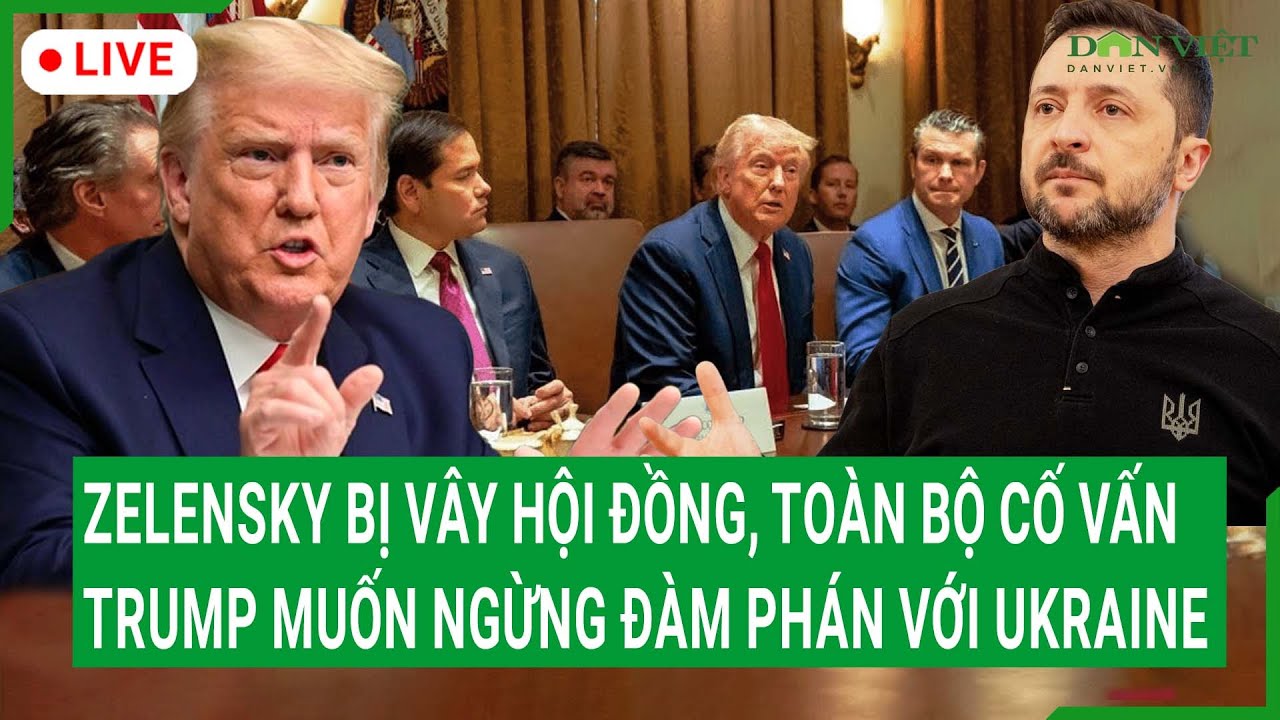 Trực tiếp: Zelensky bị vây hội đồng, toàn bộ cố vấn của Trump muốn ngừng đàm phán với Ukraine
