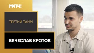 «Третий тайм». Вячеслав Кротов