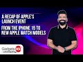 Gadgets 360 With TG: A Recap Of Apples Launch Event - From The iPhone 15 To New Apple Watch Models