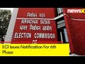 ECI Issues Notification For 6th Phase | Election on 57 Seats in 6th Phase | NewsX