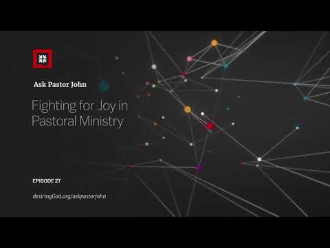 Fighting for Joy in Pastoral Ministry // Ask Pastor John