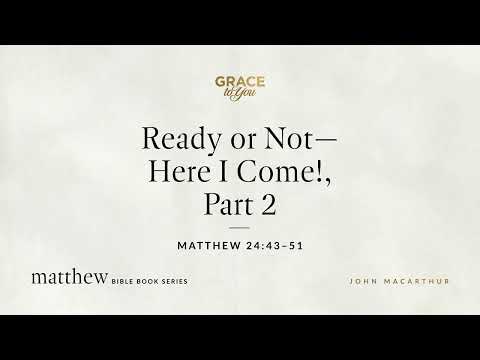 Ready or Not—Here I Come!, Part 2 (Matthew 24:43–51) [Audio Only]