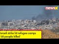 Israeli strike hit refugee camps | 68 people killed | NewsX