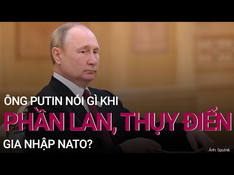 Ông Putin nói gì khi Phần Lan và Thụy Điển gia nhập NATO? | VTC Now