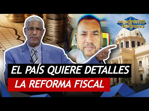 El país debe saber de qué se trata la reforma fiscal, Caso Miguel Ortega - De Extremo a Extremo