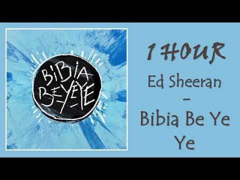 1 HOUR ED SHEERAN – BIBIA BE YE YE