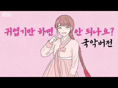 귀엽기만 하면 안 되나요 국악버전