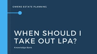 When is the right time to take out an LPA?