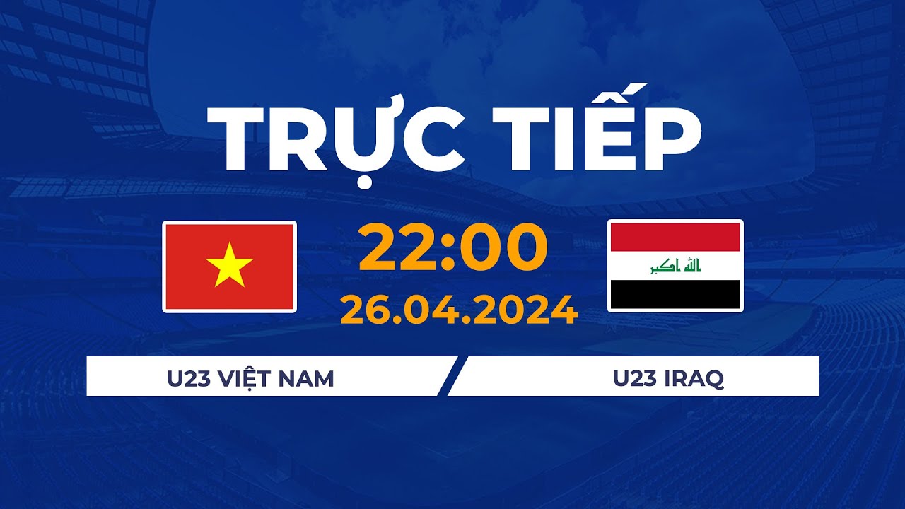🔴Trực Tiếp | U23 Iraq - U23 Việt Nam | Chiến Binh Sao Vàng Thị Uy Sức Mạnh
