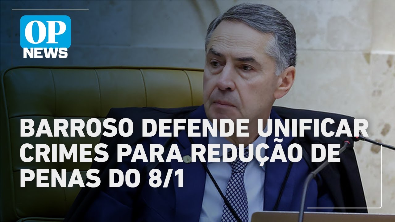 Barroso defende unificação de crimes para reduzir pena dos réus do 8 de janeiro | O POVO News