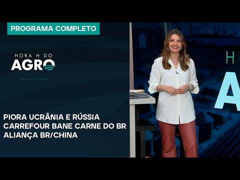 Piora Ucrânia e Rússia, Carrefour bane carne do BR, aliança BR/China | Hora H do Agro - 23/11/24