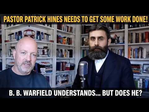Pastor Patrick Hines Needs to get Some Work Done! B. B. Warfield Understands...but does He?