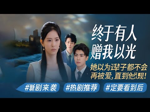 🔥《终于有人疼我以光》:她以为这辈子都不会再被爱,直到他出现!#新剧来袭 #热剧推荐 #一定要看到最后