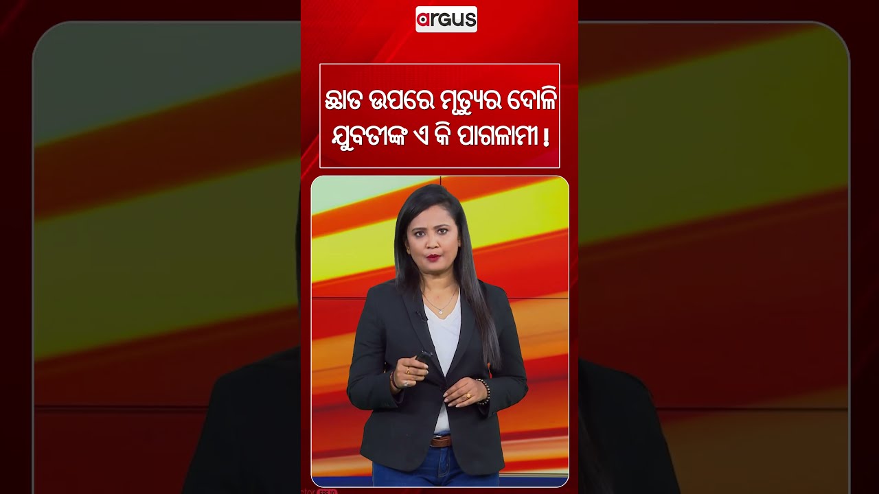 ଛାତ ଉପରେ ମୃତ୍ୟୁର ଦୋଳି ଯୁବତୀଙ୍କ ପାଗଳାମୀ ! | Dangerous Stunt | Viral Video | Safety First | Argus News