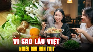 VÌ SAO MÓN LẨU VIỆT LUÔN NHIỀU RAU HƠN THỊT ? Góc Kiến Thức