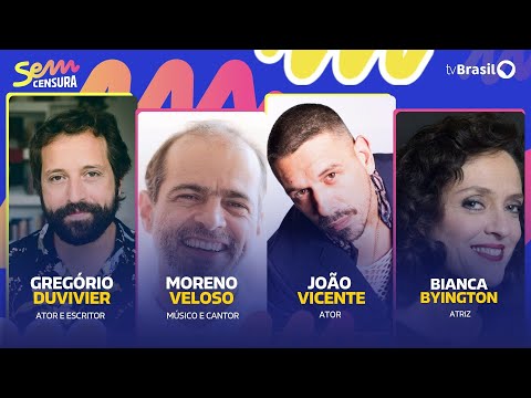 🔴 SEM CENSURA RECEBE JOÃO VICENTE, MORENO VELOSO, GREGÓRIO DUVIVIER E BIANCA BYINGTON