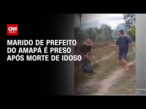 ​Marido de prefeito do Amapá é preso após morte de idoso | CNN NOVO DIA