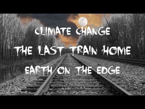   The Last Train Home - Climate Change - Earth On The Edge
