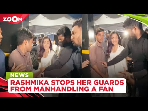 Rashmika Mandanna stops her bodyguard from manhandling a fan, video goes viral