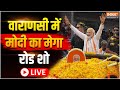 PM Modi Roadshow in Varanasi LIVE: वाराणसी में मोदी का मेगा रोड शो | Lok Sabha Election