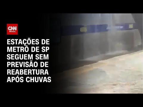 Estações de metrô de SP seguem sem previsão de reabertura após chuvas | AGORA CNN