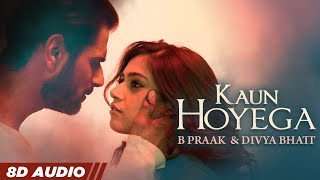 Kaun Hoyega (8D Audio) B Praak & Divya Bhatt