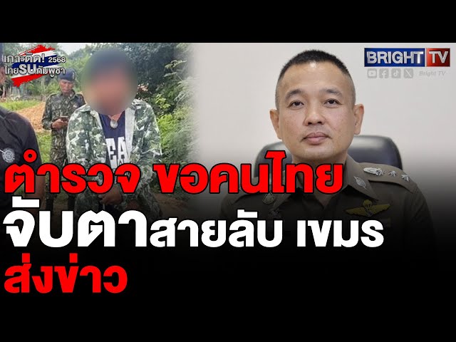 ผบ.ตร. เตือนจับตาสายลับส่งข่าวให้กัมพูชา ชี้โทษสูงสุดถึงประหาร ขอ ปชช.ช่วยแจ้งเบาะแส